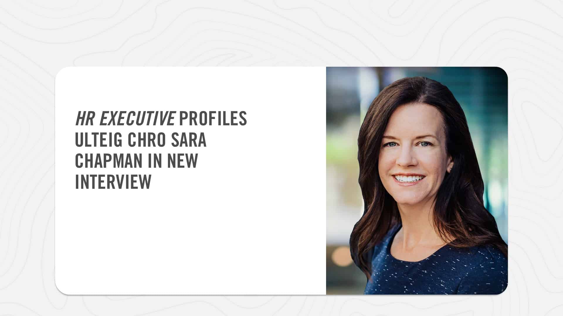 HR Executive Profiles Ulteig's CHRO Sara Chapman in New Interview