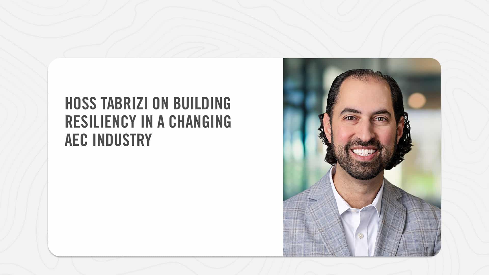 Hoss Tabrizi on Building Resiliency in a Changing AEC Industry