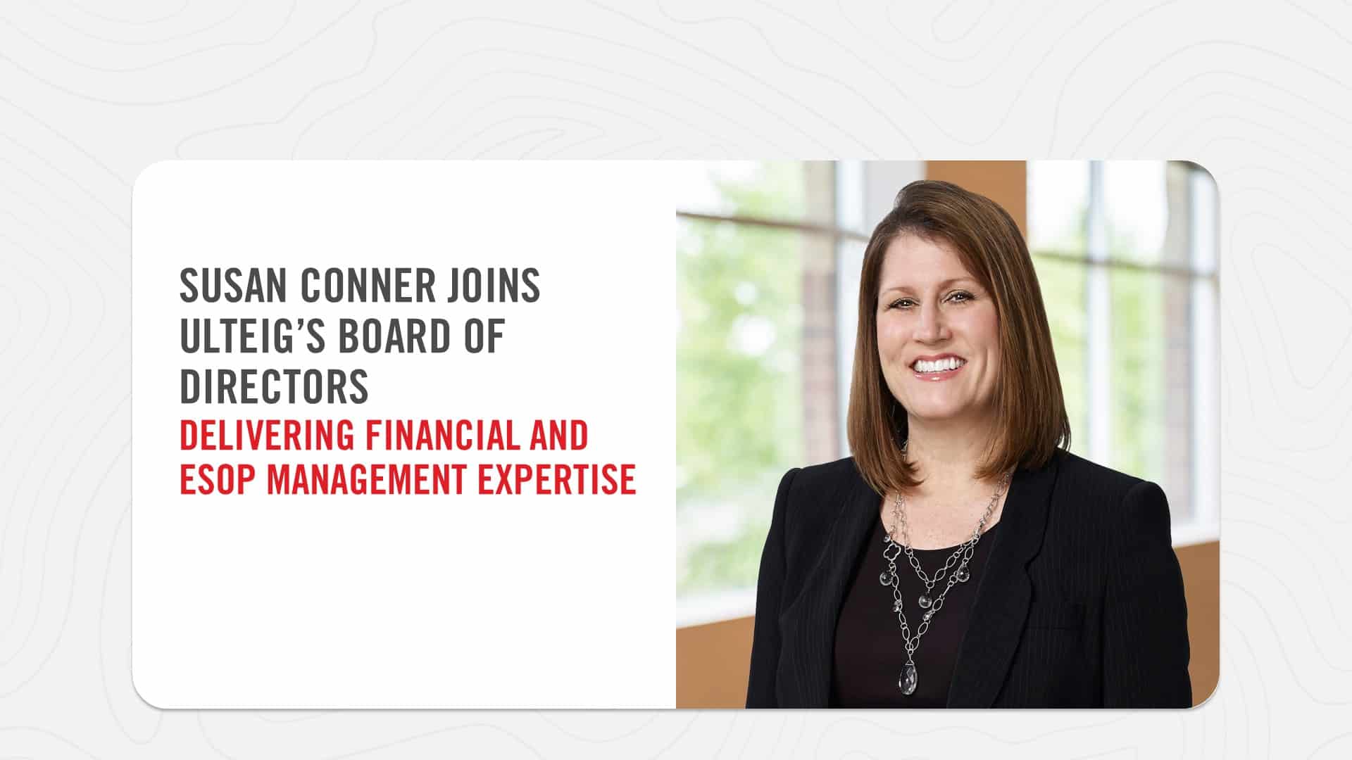 Susan Connor joins Ulteig's Board of Directors Delivering Financial and ESOP Management expertise